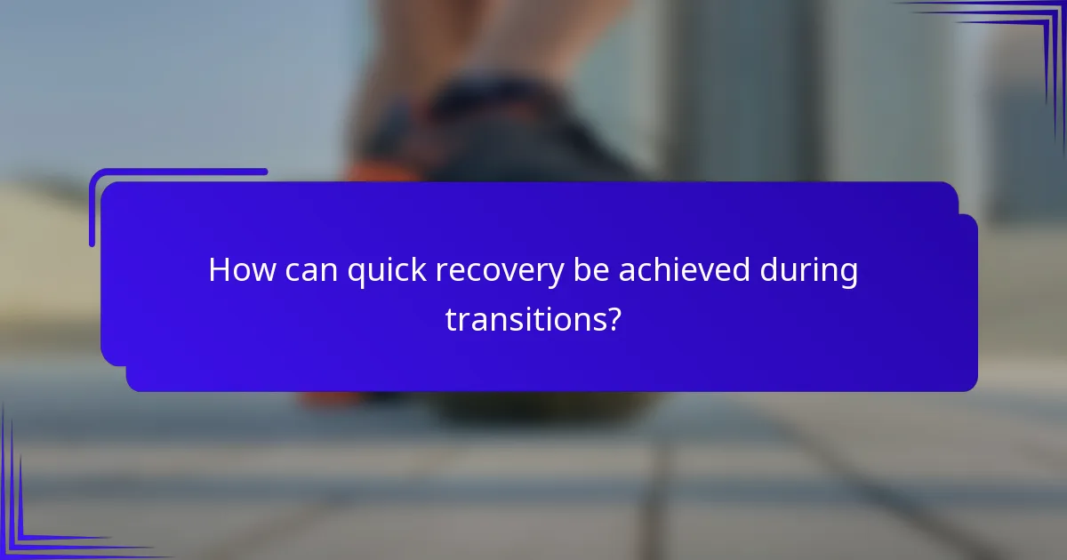 How can quick recovery be achieved during transitions?