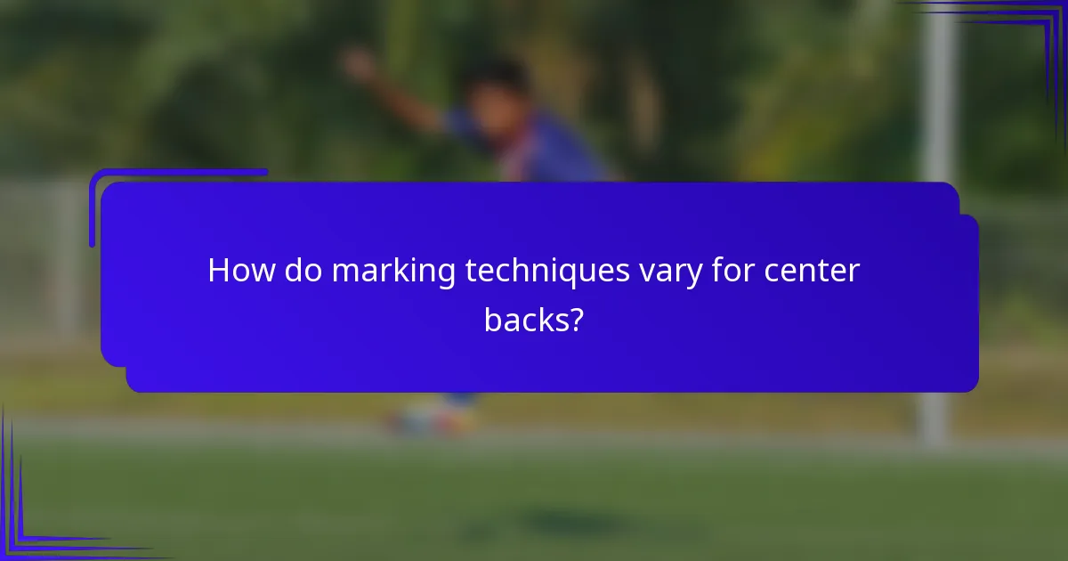 How do marking techniques vary for center backs?
