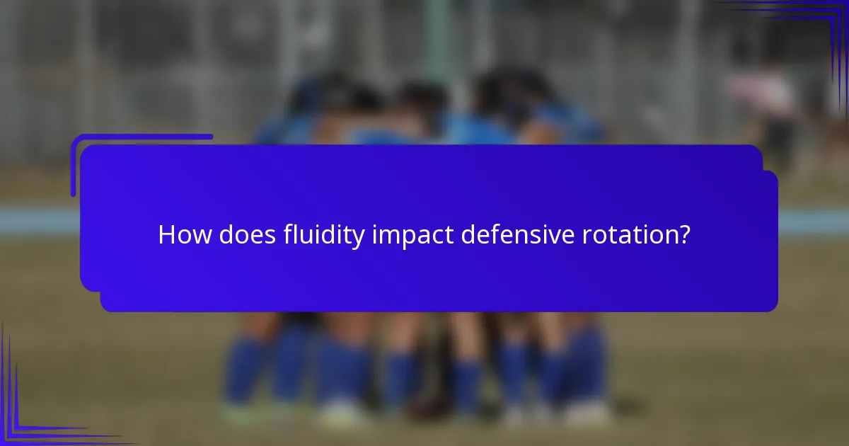 How does fluidity impact defensive rotation?