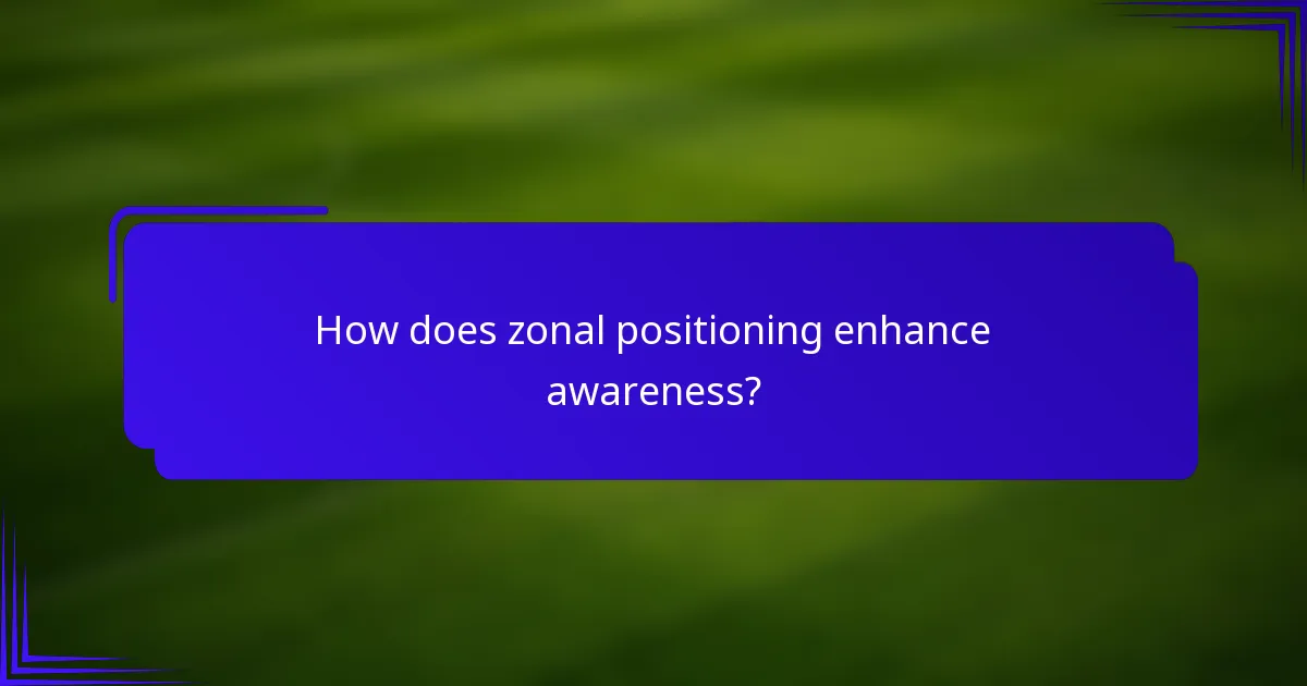 How does zonal positioning enhance awareness?