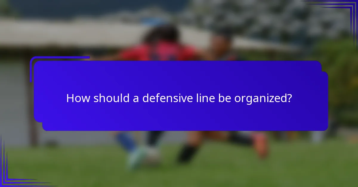 How should a defensive line be organized?