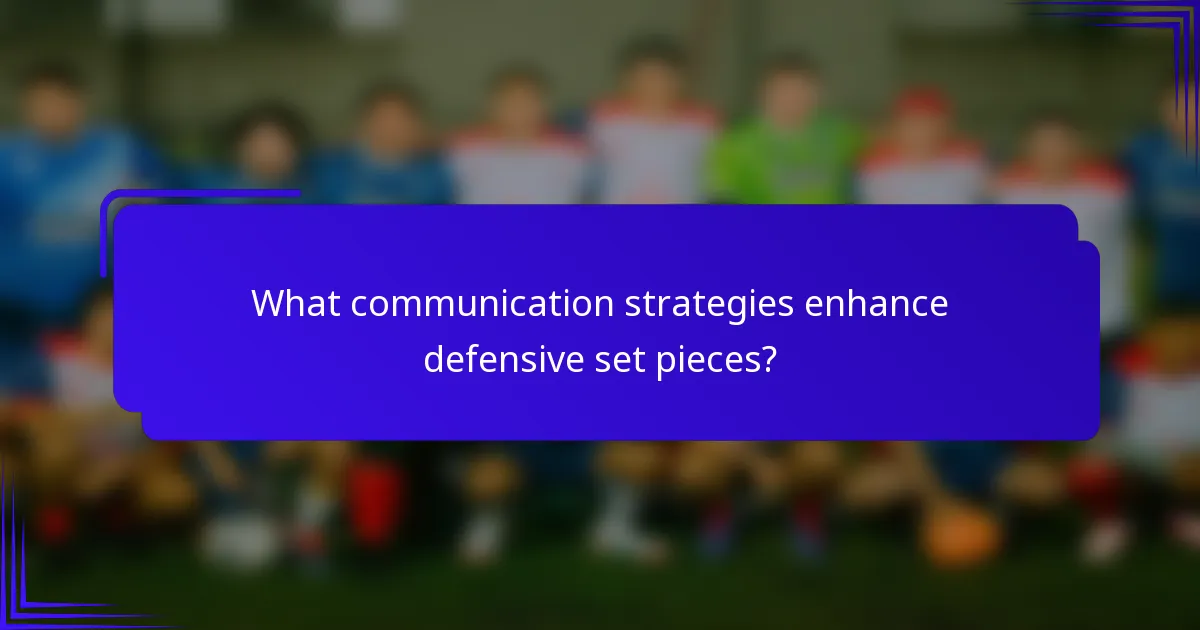What communication strategies enhance defensive set pieces?