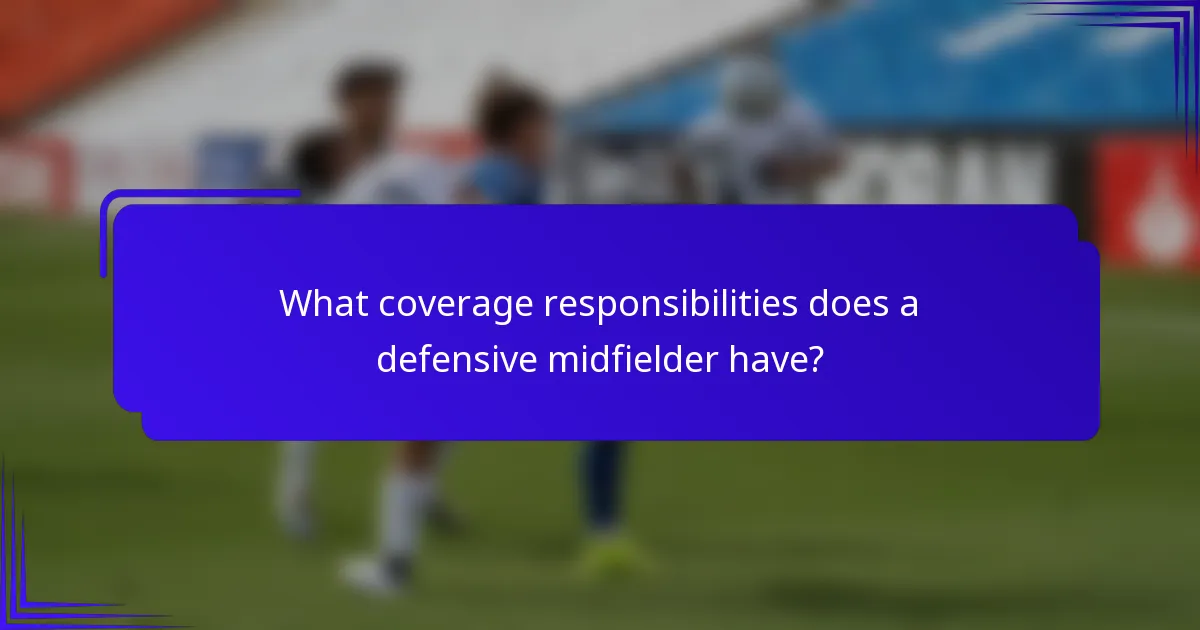 What coverage responsibilities does a defensive midfielder have?
