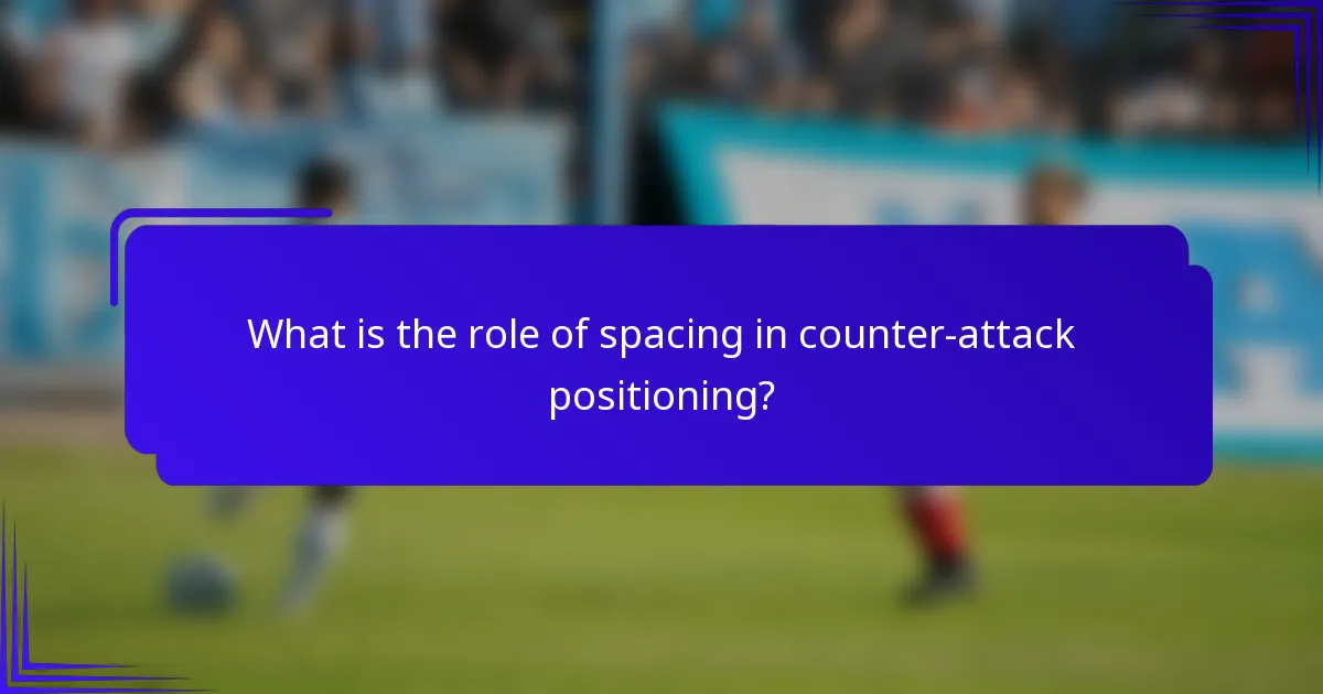 What is the role of spacing in counter-attack positioning?