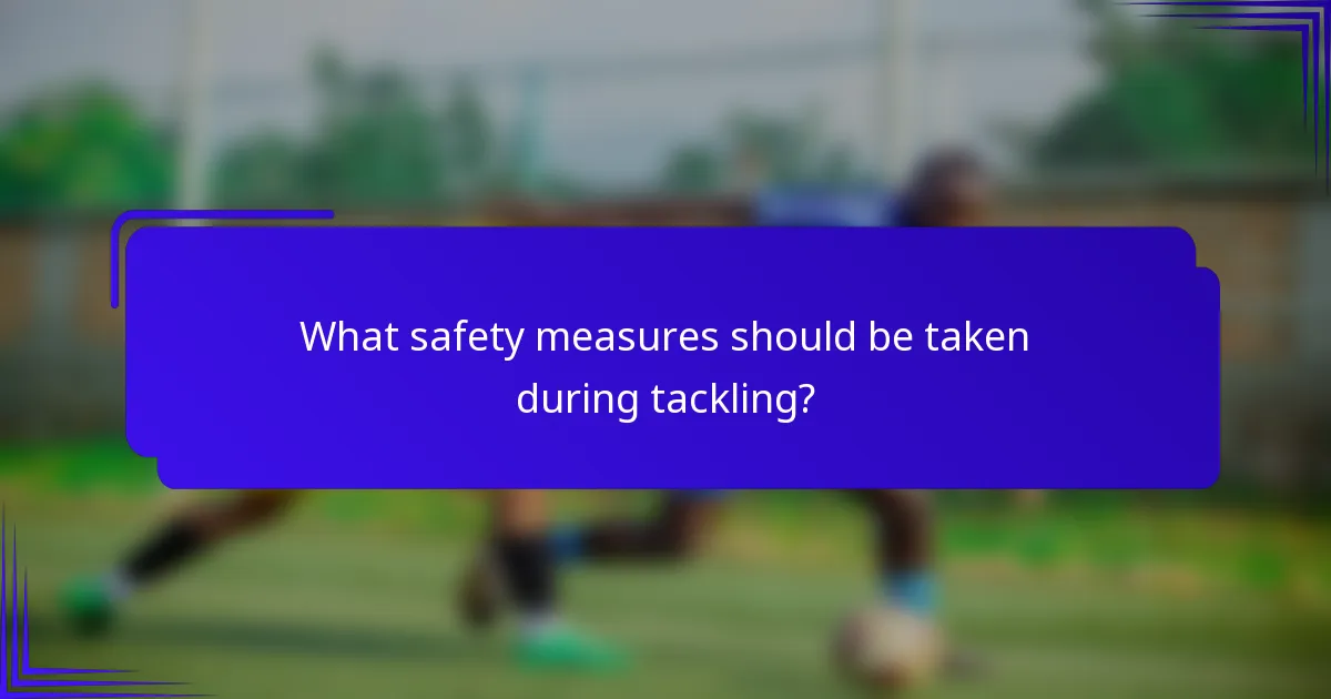 What safety measures should be taken during tackling?