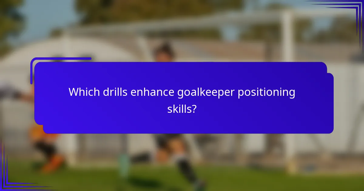 Which drills enhance goalkeeper positioning skills?