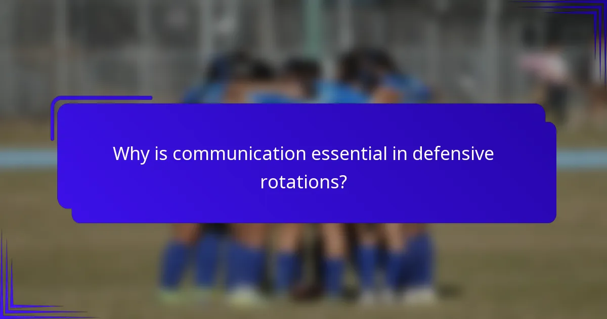 Why is communication essential in defensive rotations?